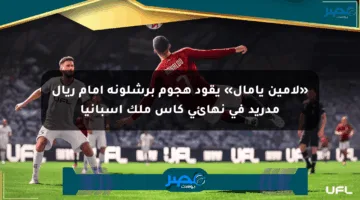 «لامين يامال» يقود هجوم برشلونة أمام ريال مدريد في نهائي كأس ملك إسبانيا